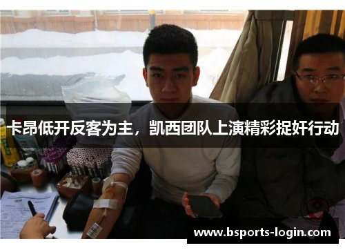 卡昂低开反客为主，凯西团队上演精彩捉奸行动
