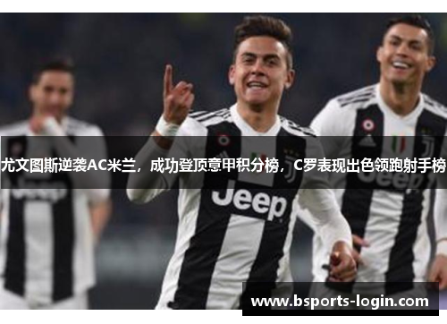 尤文图斯逆袭AC米兰，成功登顶意甲积分榜，C罗表现出色领跑射手榜