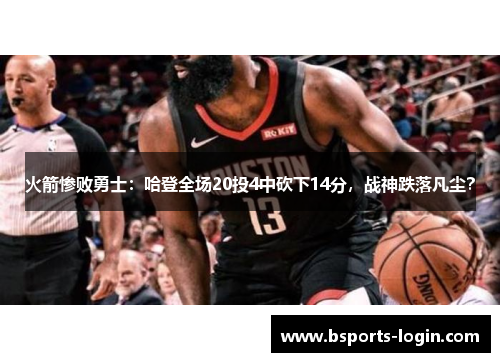 火箭惨败勇士：哈登全场20投4中砍下14分，战神跌落凡尘？