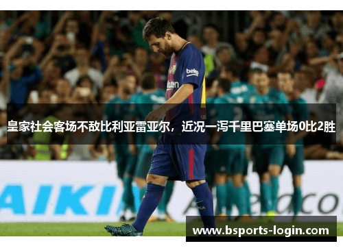 皇家社会客场不敌比利亚雷亚尔，近况一泻千里巴塞单场0比2胜