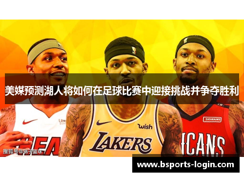 美媒预测湖人将如何在足球比赛中迎接挑战并争夺胜利