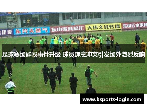 足球赛场群殴事件升级 球员肆意冲突引发场外激烈反响