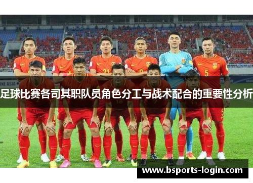 足球比赛各司其职队员角色分工与战术配合的重要性分析
