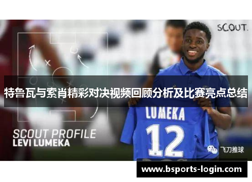 特鲁瓦与索肖精彩对决视频回顾分析及比赛亮点总结